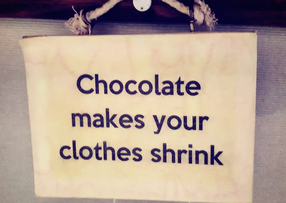 Chocolate Makes your clothes shrink